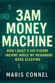 3 AM Money Machine: How I Built a Six-Figure Income While My Neighbors Were Sleeping (eBook, ePUB)