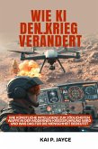 Wie KI den Krieg Verändert: Wie künstliche Intelligenz zur Tödlichsten Waffe in der Modernen Kriegsführung Wird und was das für die Menschheit Bedeutet (eBook, ePUB)
