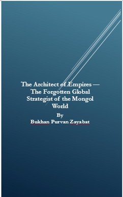 The Architect of Empires - The Forgotten Global Strategist of the Mongol World (eBook, ePUB) - Zayabat, Bukhan Purvan