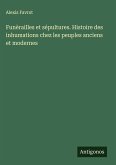 Funèrailles et sépultures. Histoire des inhumations chez les peuples anciens et modernes