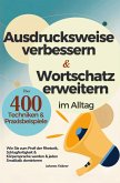 Ausdrucksweise verbessern und Wortschatz erweitern im Alltag & Beruf - Über 400 Techniken & Praxisbeispiele Ausdrucksweise verbessern und Wortschatz erweitern im Alltag & Beruf - Über 400 Techniken & Praxisbeispiele