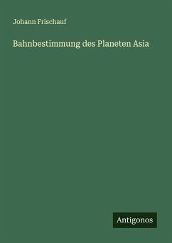 Bahnbestimmung des Planeten Asia - Frischauf, Johann