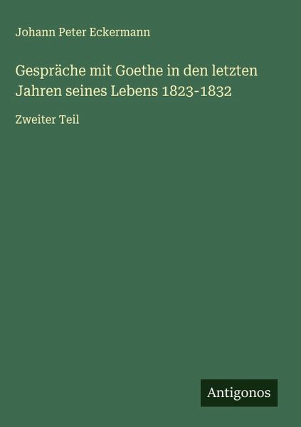 Gespräche mit Goethe in den letzten Jahren seines Lebens 1823-1832 Gespräche mit Goethe in den letzten Jahren seines Lebens 1823-1832