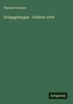 Kriegsgefangen - Erlebtes 1870 - Fontane, Theodor Kriegsgefangen - Erlebtes 1870 - Fontane, Theodor