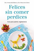 Felices sin comer perdices: Guía para padres vegetarianos Felices sin comer perdices: Guía para padres vegetarianos