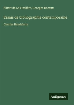 Essais de bibliographie contemporaine - Fizelière, Albert de La; Decaux, Georges Essais de bibliographie contemporaine - Fizelière, Albert de La; Decaux, Georges