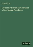 Gradus ad Parnassum sive Thesaurus Latinae Linguae Prosodiacus Gradus ad Parnassum sive Thesaurus Latinae Linguae Prosodiacus