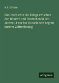 Zur Geschichte der Kriege zwischen den Römern und Deutschen in den Jahren 11 vor bis 16 nach dem Beginn unserer Zeitrechnung