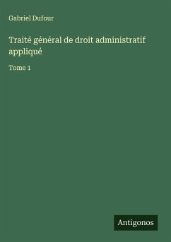 Traité général de droit administratif appliqué - Dufour, Gabriel