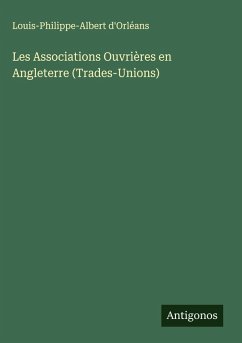 Les Associations Ouvrières en Angleterre (Trades-Unions) - D'Orléans, Louis-Philippe-Albert