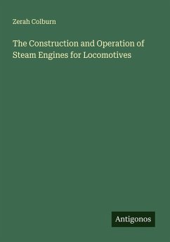 The Construction and Operation of Steam Engines for Locomotives - Colburn, Zerah