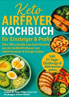 Cover Keto Airfryer Kochbuch für Einsteiger & Profis: Über 200 schnelle Low-Carb-Rezepte aus der Heißluftfritteuse zum Fettverbrennen & Energie tanken