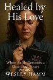 Healed by His Love When Faith Restores a Shattered Heart (eBook, ePUB) Healed by His Love When Faith Restores a Shattered Heart (eBook, ePUB)
