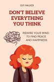 Don't Believe Everything You Think: Rewire Your Mind to Find Peace and Happiness (eBook, ePUB) Don't Believe Everything You Think: Rewire Your Mind to Find Peace and Happiness (eBook, ePUB)