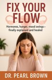 Fix Your Flow; Hormones, Hunger, Mood Swings-Finally Explained And Healed (eBook, ePUB)