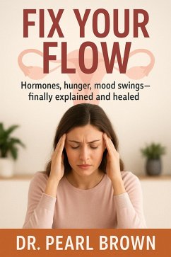 Cover Fix Your Flow; Hormones, Hunger, Mood Swings-Finally Explained And Healed (eBook, ePUB)