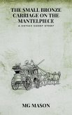 The Small Bronze Carriage on the Mantelpiece: A Gothic Ghost Story (eBook, ePUB) The Small Bronze Carriage on the Mantelpiece: A Gothic Ghost Story (eBook, ePUB)