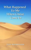 What Happened To Me When Christ Came In (eBook, ePUB) What Happened To Me When Christ Came In (eBook, ePUB)