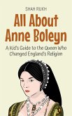All About Anne Boleyn: A Kid's Guide to the Queen Who Changed England's Religion (Knowledge Books For Kids, #67) (eBook, ePUB)