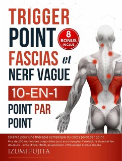 Trigger point, Fascias et nerf vague   10-EN-1 pour une thérapie somatique du corps point par point : Plus de 200 techniques corporelles pour accompagner l'anxiété, le stress et les douleurs (eBook, ePUB) - Fujita, Izumi