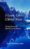I Look Like Christ Now Living From The Mirror Of The Word (eBook, ePUB) I Look Like Christ Now Living From The Mirror Of The Word (eBook, ePUB)