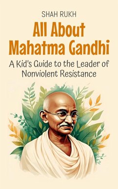 All About Mahatma Gandhi: A Kid's Guide to the Leader of Nonviolent Resistance (Knowledge Books For Kids, #68) (eBook, ePUB) - Rukh, Shah