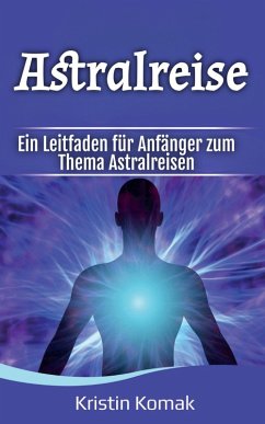 Cover Astralreise: Ein Leitfaden für Anfänger zum Thema Astralreisen (eBook, ePUB)