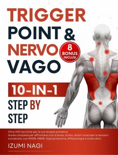 Trigger Point & Nervo Vago: + 200 tecniche per la tua terapia somatica. Guida completa per affrontare, stress, dolori muscolari e tensioni somatiche, con EMDR, MBSR, Digitopressione, Riflessologia (eBook, ePUB) - Nagi, Izumi