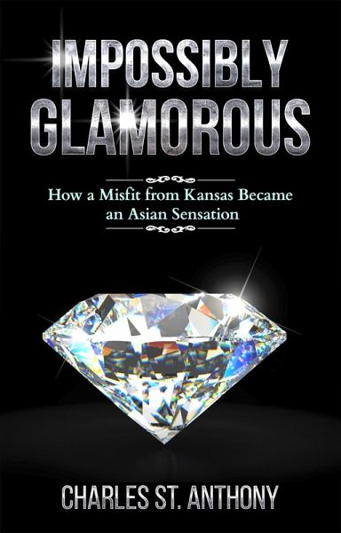 Impossibly Glamorous (2017 Re-release): How a Misfit from Kansas Became an Asian Sensation (eBook, ePUB) Impossibly Glamorous (2017 Re-release): How a Misfit from Kansas Became an Asian Sensation (eBook, ePUB)
