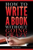 How to Write a Book Without Going Crazy (Mike Reuther Writing Books) (eBook, ePUB)