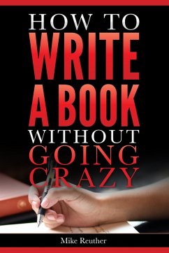How to Write a Book Without Going Crazy (Mike Reuther Writing Books) (eBook, ePUB) - Reuther, Mike