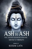 Ash to Ash: The Sacred Meaning Behind Shiva's Vibhuti (eBook, ePUB) Ash to Ash: The Sacred Meaning Behind Shiva's Vibhuti (eBook, ePUB)