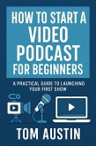 How to Start a Video Podcast for Beginners: A Practical Guide to Launching Your First Show (eBook, ePUB) How to Start a Video Podcast for Beginners: A Practical Guide to Launching Your First Show (eBook, ePUB)