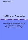 Mobbing am Arbeitsplatz - Immaterielle Schadenersatzansprüche von Arbeitnehmern gegen den Arbeitgeber und Arbeitskolleg Mobbing am Arbeitsplatz - Immaterielle Schadenersatzansprüche von Arbeitnehmern gegen den Arbeitgeber und Arbeitskolleg