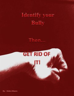 Identify Your Bully then, Get Rid of It (eBook, ePUB) - Moore, Debra Identify Your Bully then, Get Rid of It (eBook, ePUB) - Moore, Debra