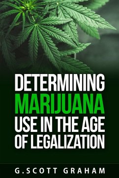 Determining Marijuana Use in the Age of Legalization (eBook, ePUB) - Gscottgraham