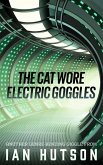 The Cat Wore Electric Goggles (eBook, ePUB) The Cat Wore Electric Goggles (eBook, ePUB)