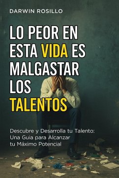 Cover Lo Peor en esta Vida es Malgastar los Talentos: Una Guía para Alcanzar tu Máximo Potencial (eBook, ePUB)