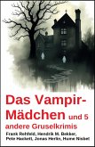 Das Vampir-Mädchen und 5 andere Gruselkrimis (eBook, ePUB)