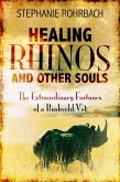 Healing Rhinos and Other Souls: The Extraordinary Fortunes of a Bushveld Vet (eBook, ePUB) Healing Rhinos and Other Souls: The Extraordinary Fortunes of a Bushveld Vet (eBook, ePUB)