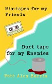 Mix-tapes for My Friends, Duct Tape for My Enemies (eBook, ePUB) Mix-tapes for My Friends, Duct Tape for My Enemies (eBook, ePUB)