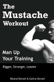 The Mustache Workout: Man Up Your Training - Bigger, Stronger, Leaner (eBook, ePUB)