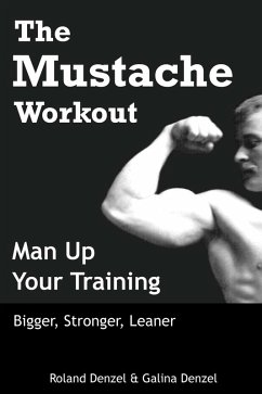 Cover The Mustache Workout: Man Up Your Training - Bigger, Stronger, Leaner (eBook, ePUB)