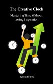 The Creative Clock - Mastering Time Without Losing Inspiration (Productivity) (eBook, ePUB)