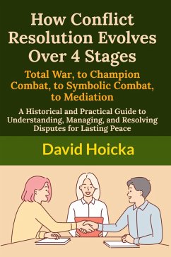 How Conflict Resolution Evolves Over 4 Stages: Total War, to Champion Combat, to Symbolic Combat, to Mediation (Mediation for Life and Peace, #19) (eBook, ePUB) - Hoicka, David