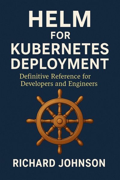 Helm for Kubernetes Deployment (eBook, ePUB) Helm for Kubernetes Deployment (eBook, ePUB)