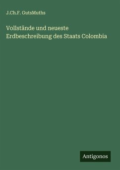 Vollstände und neueste Erdbeschreibung des Staats Colombia - GutsMuths, J. Ch. F. Vollstände und neueste Erdbeschreibung des Staats Colombia - GutsMuths, J. Ch. F.