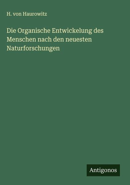 Die Organische Entwickelung des Menschen nach den neuesten Naturforschungen Die Organische Entwickelung des Menschen nach den neuesten Naturforschungen