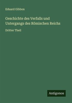 Geschichte des Verfalls und Untergangs des Römischen Reichs - Gibbon, Eduard Geschichte des Verfalls und Untergangs des Römischen Reichs - Gibbon, Eduard