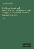 Geschichte der ost- und westfränkischen Carolinger vom Tode Ludwigs des Frommen bis zum Ende Conrads I. (840-918).